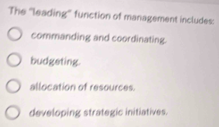 Solved: The ''leading'' function of management includes: commanding and ...