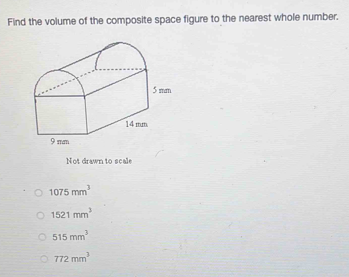 Find the volume of the composite space figure to the nearest whole number.
Not drawn to scale
1075mm^3
1521mm^3
515mm^3
772mm^3