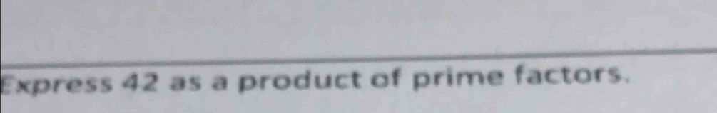 Express 42 as a product of prime factors.