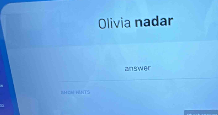 Olivia nadar 
answer 
SHOW HINTS