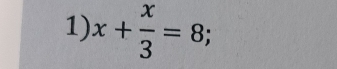 x+ x/3 =8;