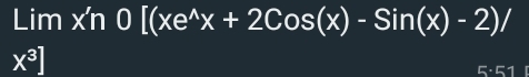 Limx'n0[(xe^(wedge)x+2Cos(x)-Sin(x)-2)/
x^3]
5· 51