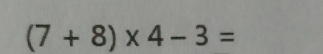 (7+8)* 4-3=