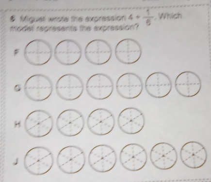 # Miguet wrate the expression 4+ 1/6 . Which
model represents the expression?
F
C
H
J