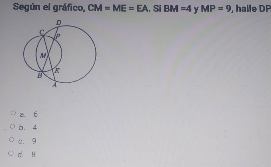 Según el gráfico, CM=ME=EA.. Si BM=4 y MP=9 , halle DP
a. 6
b. 4
c. 9
d. 8