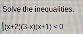 Solve the inequalities.
|(x+2)(3-x)(x+1)<0</tex>