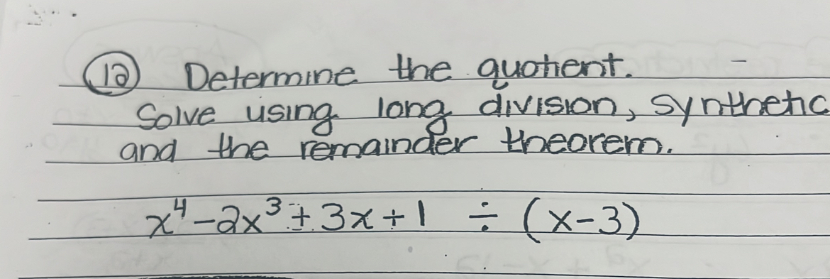 ( Determine the quotent. 
Solve using long division, synthenc 
O 
and the remainder theorem.
x^4-2x^3+3x+1/ (x-3)