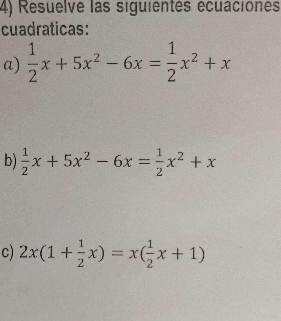 Resuelve las siguientes ecuaciones
cuadraticas:
a)  1/2 x+5x^2-6x= 1/2 x^2+x
b)  1/2 x+5x^2-6x= 1/2 x^2+x
c) 2x(1+ 1/2 x)=x( 1/2 x+1)