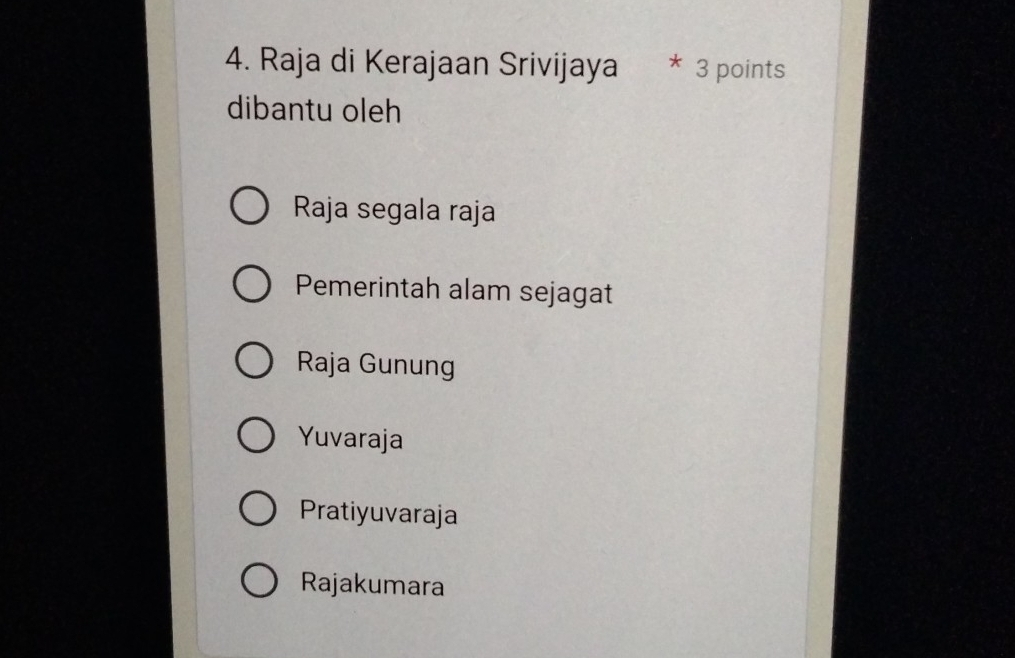 Raja di Kerajaan Srivijaya 3 points
dibantu oleh
Raja segala raja
Pemerintah alam sejagat
Raja Gunung
Yuvaraja
Pratiyuvaraja
Rajakumara