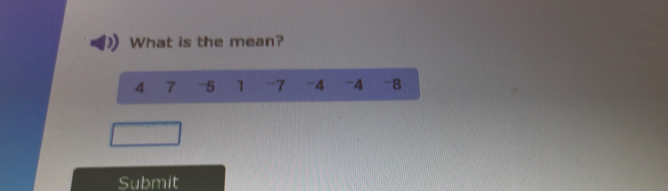 What is the mean?
4 7 -5 1 -7 -4 -4 -8
Submit