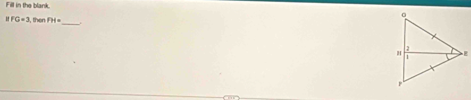Fill in the blank. 
If FG=3 , then FH= _ .