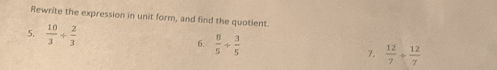 Rewrite the expression in unit form, and find the quotient.
5、  10/3 /  2/3  6.  8/5 /  3/5  7.  12/7 + 12/7 