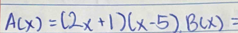 A(x)=(2x+1)(x-5)B(x)=