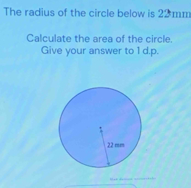 The radius of the circle below is 22mm
Calculate the area of the circle. 
Give your answer to 1 d.p. 
Bas druna arcectado