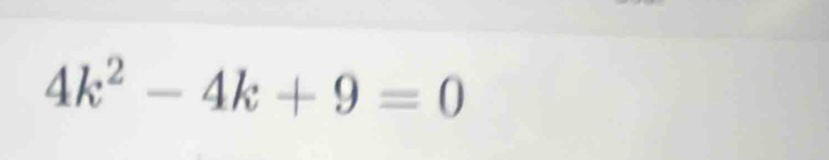 4k^2-4k+9=0