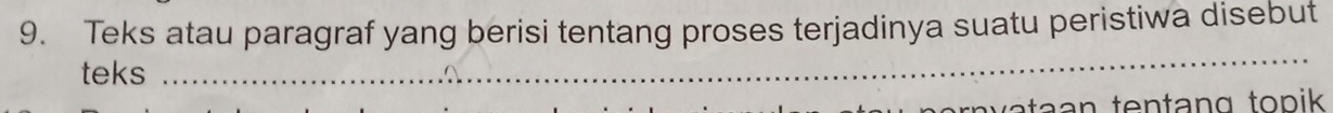 Teks atau paragraf yang berisi tentang proses terjadinya suatu peristiwa disebut 
teks 
_
