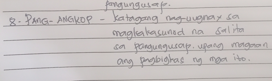 pangungusap. 
8: PAnG- ANGKOP - Katagang nag-uugnax sa 
magleakasunsd na salita 
sa pangungusap, upang magaan 
ang pogbigras ng mea ito.