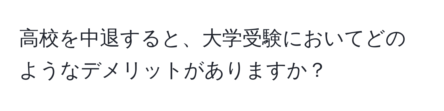 高校を中退すると、大学受験においてどのようなデメリットがありますか？