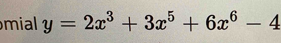 mial y=2x^3+3x^5+6x^6-4