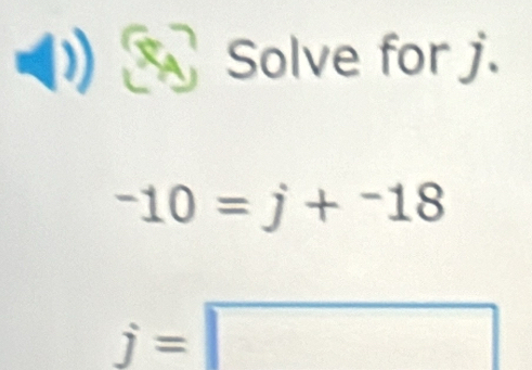 ) XA Solve for j.
-10=j+^-18
j=□