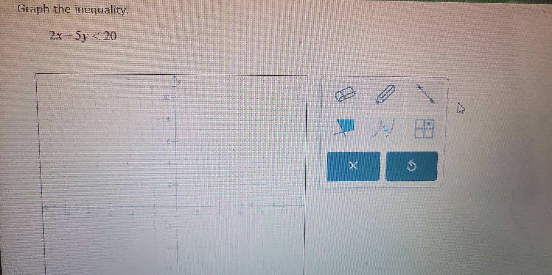 Graph the inequality.
2x-5y<20</tex>
x^(frac 1)2
×