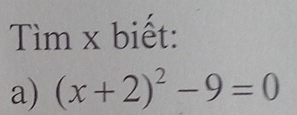 Tìm x biết: 
a) (x+2)^2-9=0