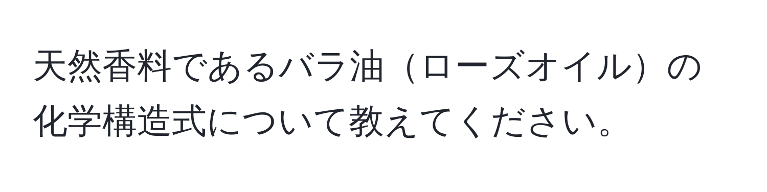 天然香料であるバラ油ローズオイルの化学構造式について教えてください。