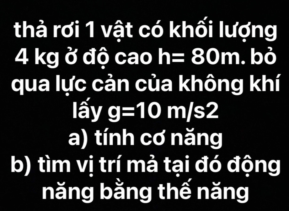 thà rơi 1 vật có khối lượng
4 kg ở độ cao h=80m. bỏ
qua lực cản của không khí
lấy g=10m/s2
a) tính cơ năng
b) tìm vị trí mả tại đó động
năng bằng thế năng