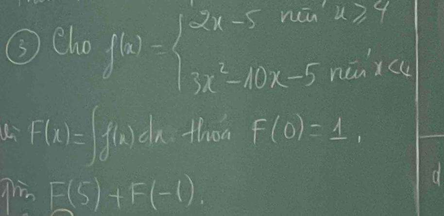 clof(x)=beginarrayl 2x-5moxm>4 3x^2-10x-5minendarray. 1 
ui F(x)=∈t fbeginpmatrix xendpmatrix = In thot F(0)=1, 
gh F(5)+F(-1)