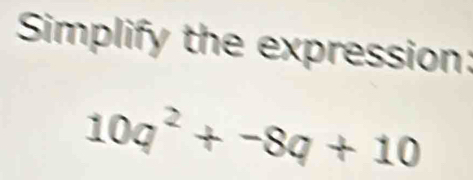 Simplify the expression:
10q^2+-8q+10