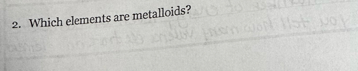 Which elements are metalloids?