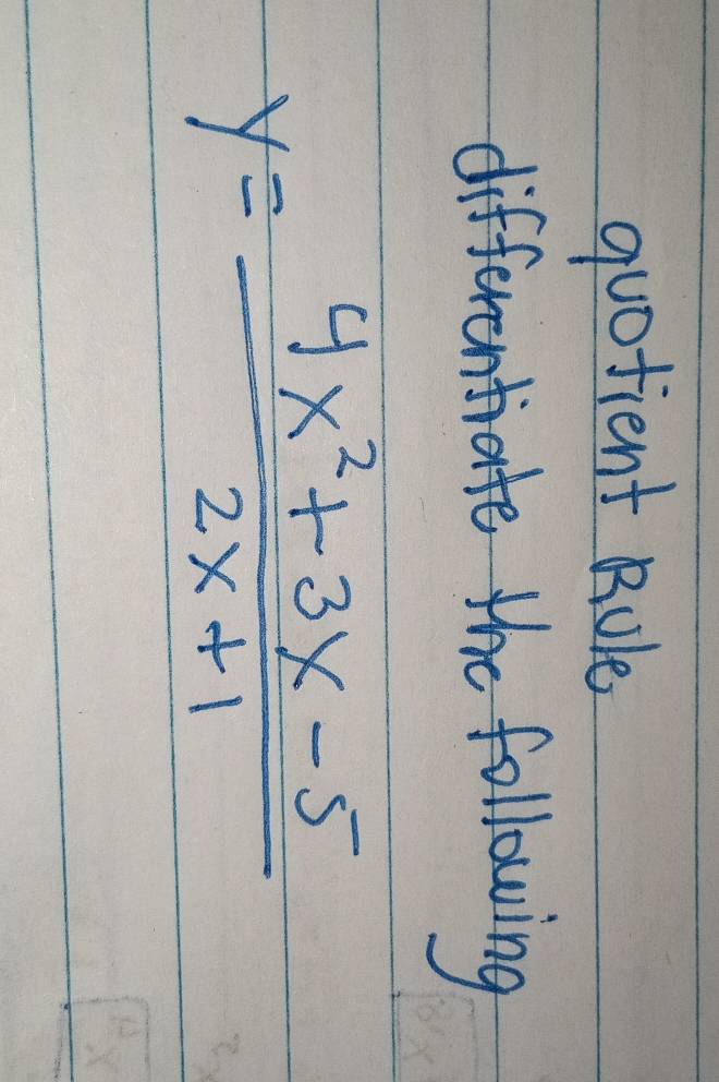 quotient Rule 
differentiate the following
y= (4x^2+3x-5)/2x+1 