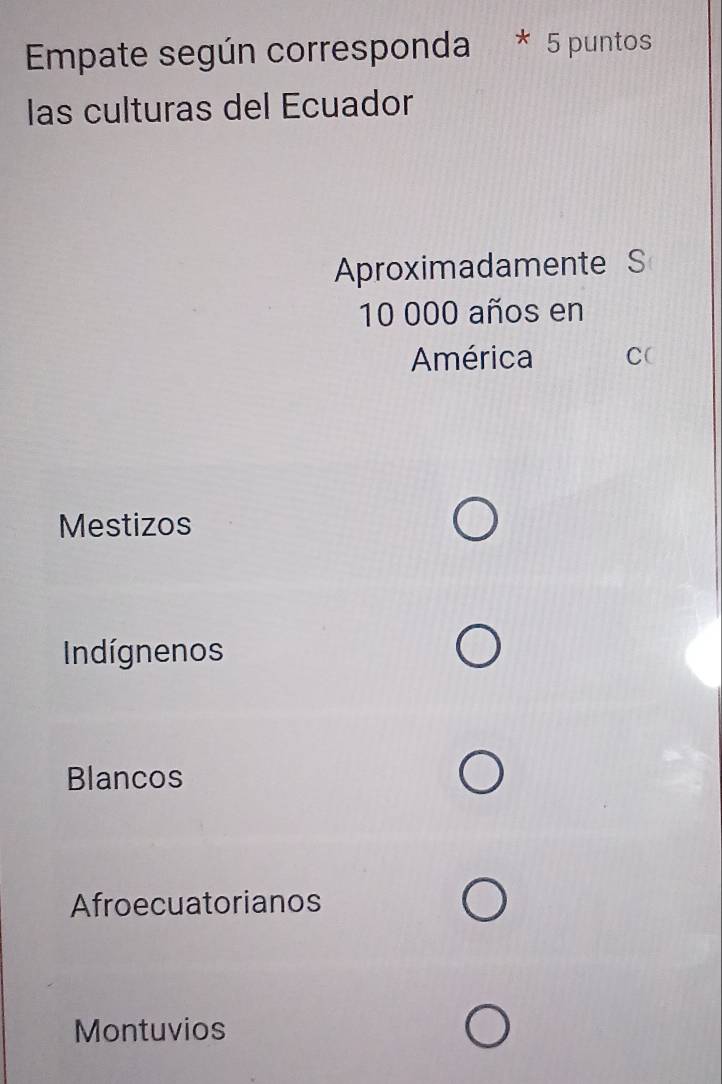 Empate según corresponda * 5 puntos
las culturas del Ecuador
Aproximadamente S
10 000 años en
América C(
Mestizos
Indígnenos
Blancos
Afroecuatorianos
Montuvios