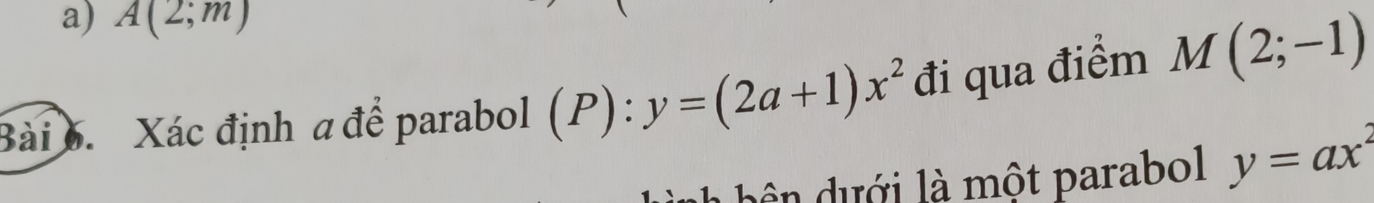 A(2;m)
Bài 6. Xác định a để parabol (P):y=(2a+1)x^2 đi qua điểm M(2;-1)
u ới là một parabol y=ax^2