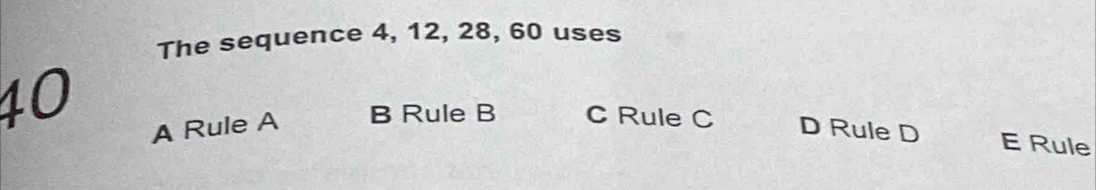Solved: The sequence 4, 12, 28, 60 uses 40 A Rule A B Rule B C Rule C D ...