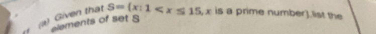 Given that 
elements of set S S= x:1 , x is a prime number).list the