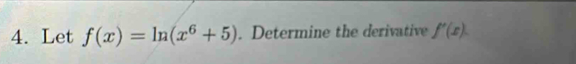 Let f(x)=ln (x^6+5). Determine the derivative f'(x).