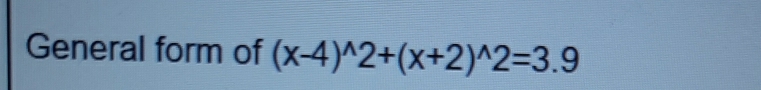 General form of (x-4)^wedge 2+(x+2)^wedge 2=3.9