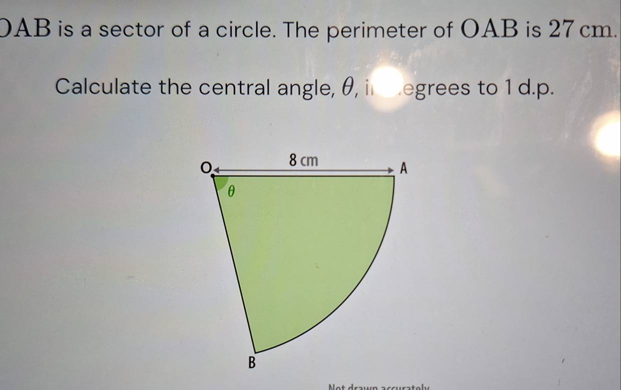 AB is a sector of a circle. The perimeter of OAB is 27cm. 
Calculate the central angle, θ, in egrees to 1 d.p.