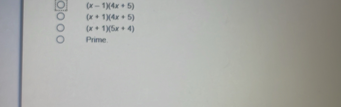 (x-1)(4x+5)
(x+1)(4x+5)
(x+1)(5x+4)
Prime.