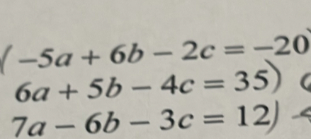 -5a+6b-2c=-20
6a+5b-4c=35
7a-6b-3c=12