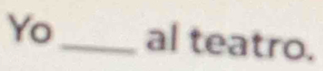 Yo _al teatro.