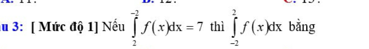 3: [ Mức độ 1] Nếu ∈tlimits _2^(-2)f(x)dx=7 thì ∈tlimits _(-2)^2f(x)dx bằng