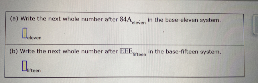 Write the next whole number after 84A_eleven in the base-eleven system. 
eleven 
(b) Write the next whole number after EEE_fifteen in the base-fifteen system. 
fifteen