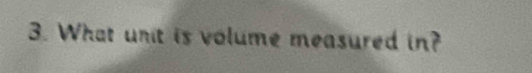 What unt is volume measured in?