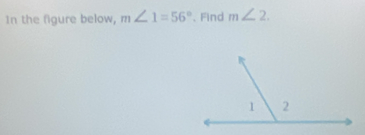 In the figure below, m∠ 1=56° 、Find m∠ 2.