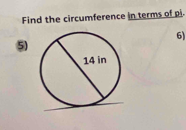 Find the circumference in terms of pi. 
6) 
5)