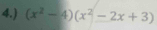 4.) (x^2-4)(x^2-2x+3)