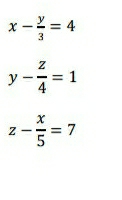 x- y/3 =4
y- z/4 =1
z- x/5 =7