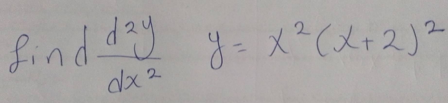 find d^2y/dx^2 
y=x^2(x+2)^2